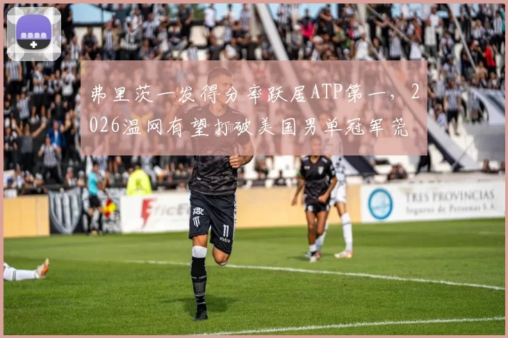 弗里茨一发得分率跃居ATP第一，2026温网有望打破美国男单冠军荒