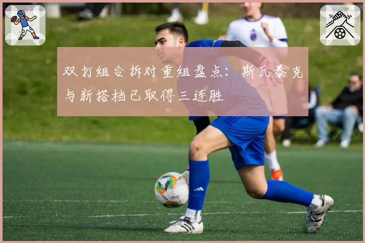 双打组合拆对重组盘点：斯瓦泰克与新搭档已取得三连胜