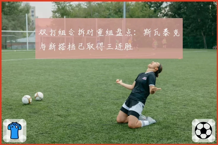 双打组合拆对重组盘点：斯瓦泰克与新搭档已取得三连胜