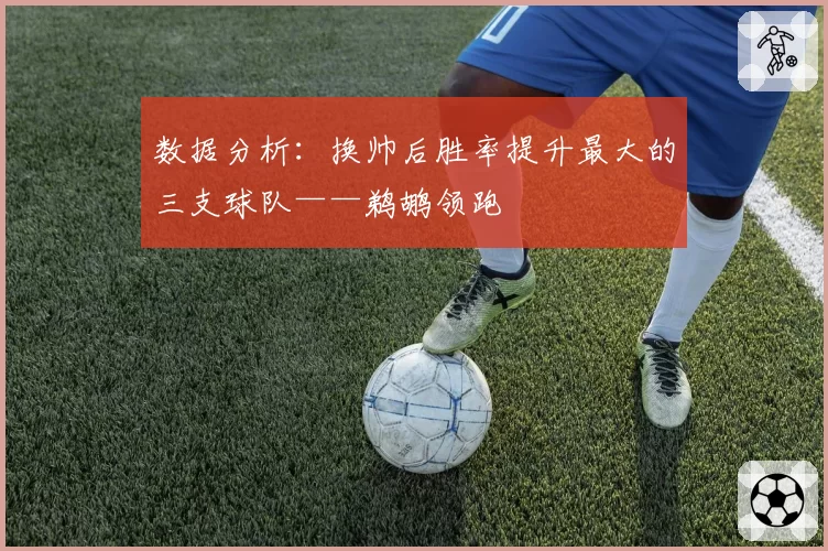 数据分析：换帅后胜率提升最大的三支球队——鹈鹕领跑